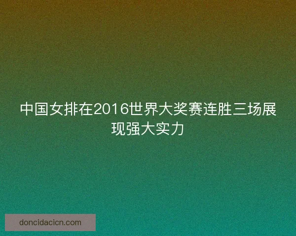 中国女排在2016世界大奖赛连胜三场展现强大实力